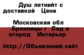 Душ летнийт с доставкой › Цена ­ 11 550 - Московская обл., Бронницы г. Сад и огород » Интерьер   